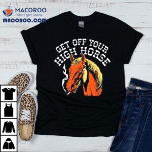 Get Off Your High Horse Tshirt