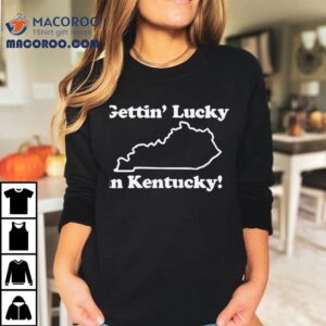 Getting Lucky In Kentucky Shirt 2 Getting Lucky In Kentucky Tshirt