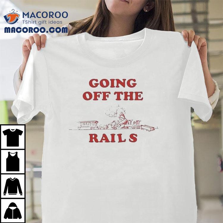 Going Off The Rails Shirts Going Off The Rails Shirts