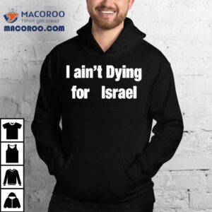 I Ain T Dying For Israel Tshirt