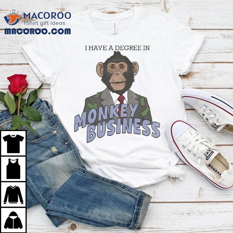 I Have A Degree In Monkey Business Shirt I Have A Degree In Monkey Business Shirt