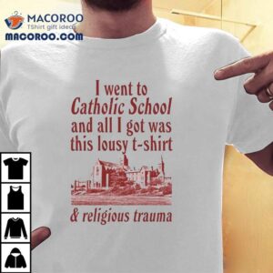 I Went To Catholic School And All I Got Was This Lousy And Religious Trauma Tshirt