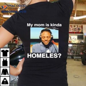 Ishowspeed My Mom Is Kinda Homeless Shirt 2 Ishowspeed My Mom Is Kinda Homeless Tshirt