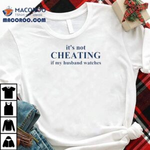 It S Not Cheating If My Husband Watches Tshirt