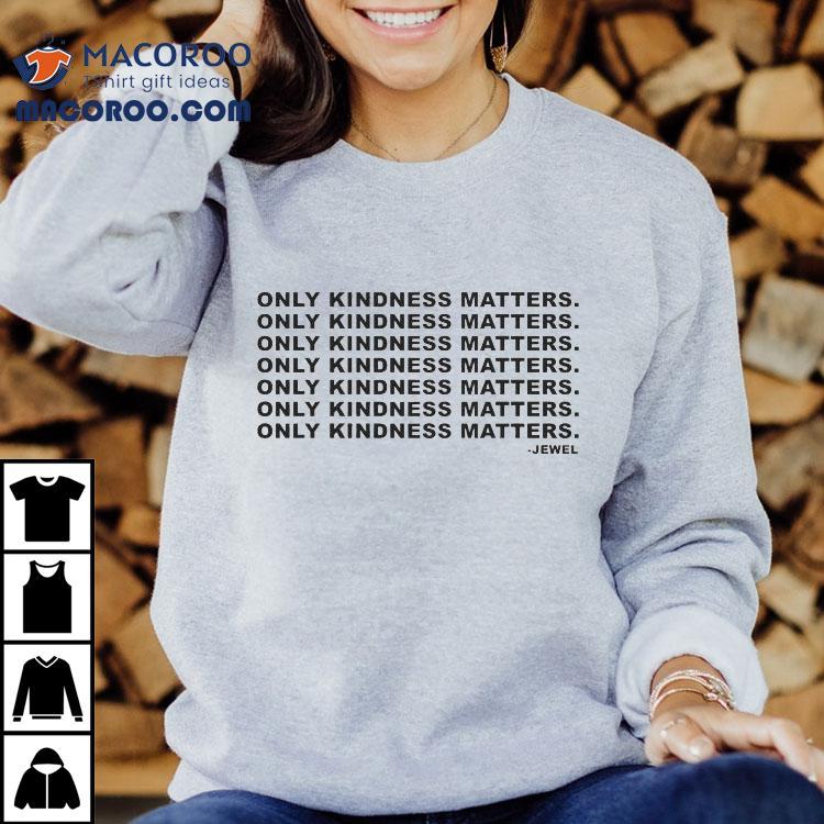Jewel Only Kindness Matters Shirt Jewel Only Kindness Matters Shirt
