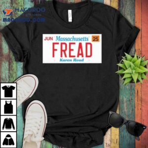Jun Massachusetts Fread Karen Read Tshirt