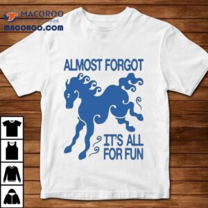 Kbar X Un Ik Almost Forgot It S All For Fun Horse Tshirt