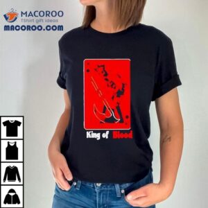 King Of Blood Shirt 2 King Of Blood Tshirt