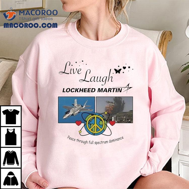 Live Laugh Lockheed Martin Peace Through Full Spectrum Dominance Shirt Live Laugh Lockheed Martin Peace Through Full Spectrum Dominance Shirt
