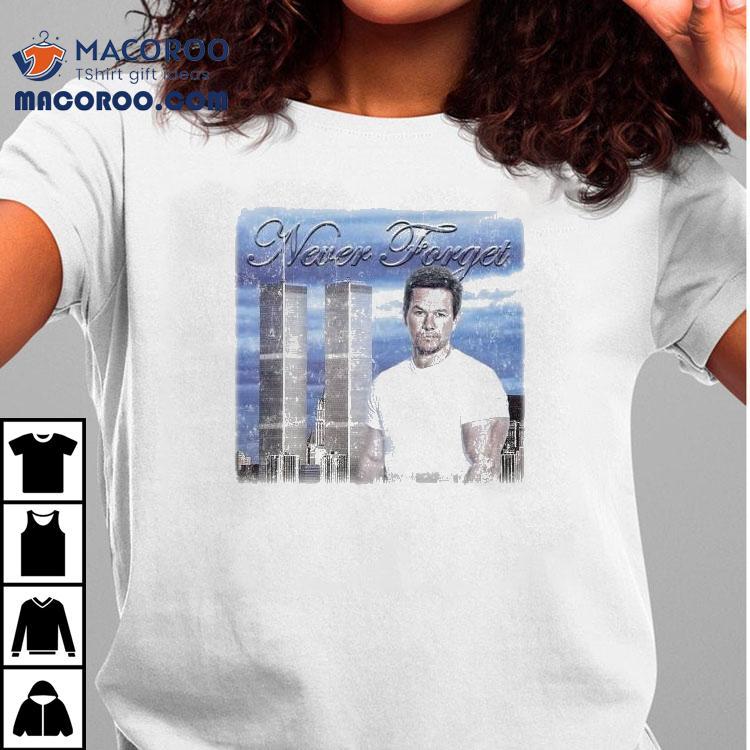 Mark Wahlberg 9 11 Never Forget Shirt Mark Wahlberg 9 11 Never Forget Shirt