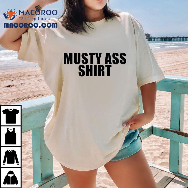 Musty Ass Shirt Shirt Musty Ass Shirt Shirt