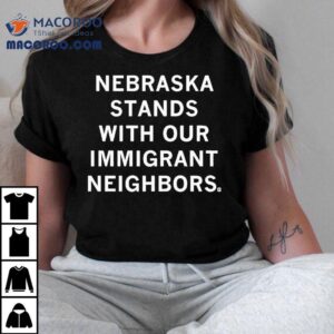 Nebraska Stands With Our Immigrant Neighbors Shirt 2 Nebraska Stands With Our Immigrant Neighbors Tshirt