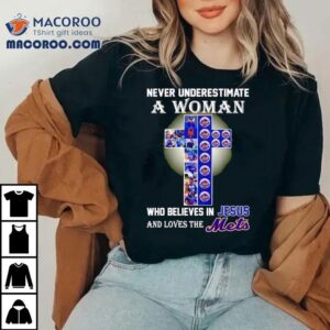 Never Underestimate A Woman Who Believes In Jesus And Love The New York Mets Tshirt