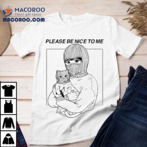 Please Be Nice To Me Shirt 2 Please Be Nice To Me Tshirt