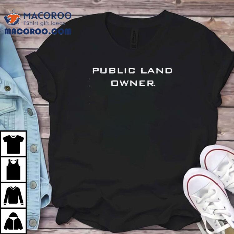 Public Land Owner Shirt Public Land Owner Shirt