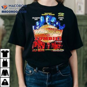 Rowdy Roddy Piper Pro Wrestlers Vs Zombies A Movie By Cody Knotts It Is Non Stop Action Laughs And Gore Tshirt