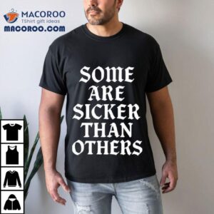 Sick One Some Are Sicker Than Others Tshirt