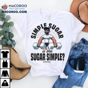 Simple Sugar Is Sugar Simple Misterstrang Monosaccharides Tshirt