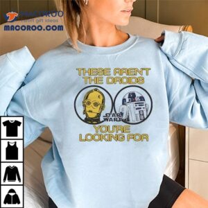 Star Wars These Aren't The Droids You're Looking For Shirt 2 Star Wars These Aren T The Droids You Re Looking For Tshirt