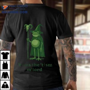 T Was The Tism M Lord Frog Wizard Tshirt