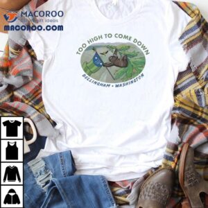 Too High To Come Down Bellingham Sloth Shirt 2 Too High To Come Down Bellingham Sloth Tshirt