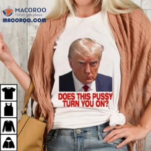 Trump Does This Pussy Turn You On Tshirt