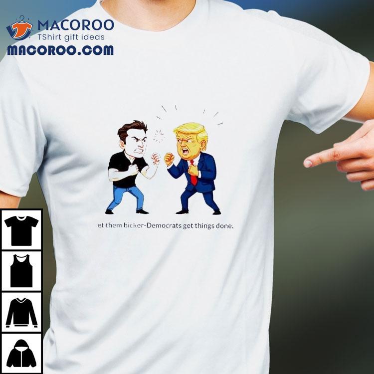 Trump Vs Elon Musk Fight Funny Political Cartoon Let Them Bicker Democrats Get Things Done Shirt Trump Vs Elon Musk Fight Funny Political Cartoon Let Them Bicker Democrats Get Things Done Shirt