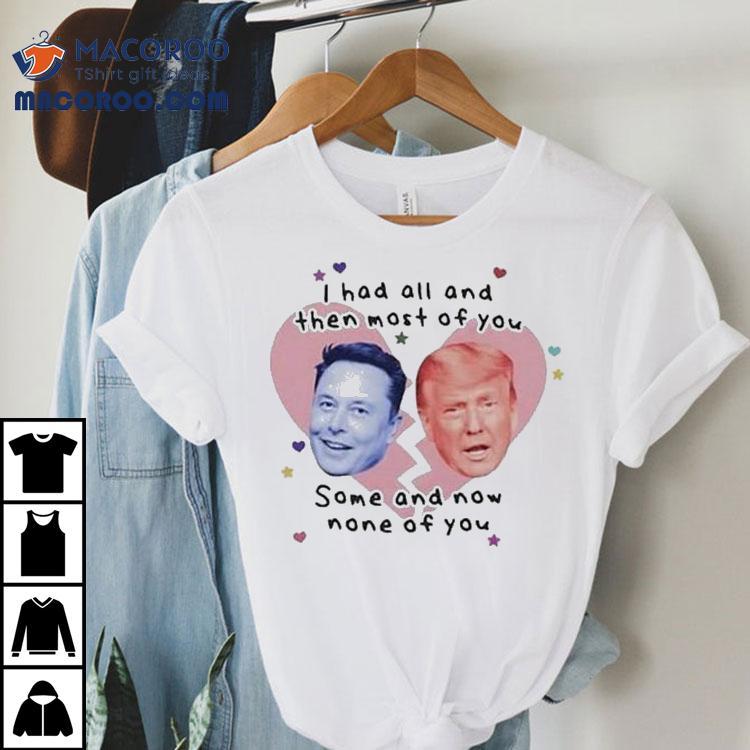 Trump Vs Elon Musk I Had All And Then Most Of You Some And Now None Of You Heart Broken Shirt Trump Vs Elon Musk I Had All And Then Most Of You Some And Now None Of You Heart Broken Shirt