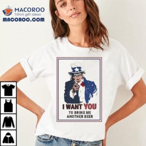 Uncle Sam I Want You To Bring Me Another Beer Tshirt