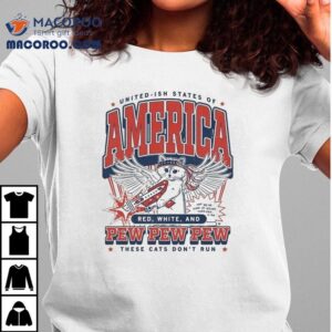 United Ish States Of America Red White And Pew Pew Pew These Cats Don't Run Max Collegiate Shirt 2 United Ish States Of America Red White And Pew Pew Pew These Cats Don T Run Max Collegiate Tshirt