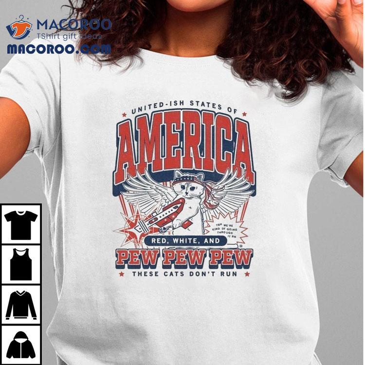 United Ish States Of America Red White And Pew Pew Pew These Cats Don’t Run Max Collegiate Shirt United Ish States Of America Red White And Pew Pew Pew These Cats Don’t Run Max Collegiate Shirt