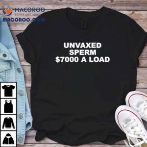 Unvaxed Sperm Dollars A Load Tshirt