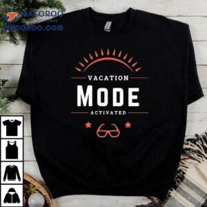 Vacation Mode Activated Shirt