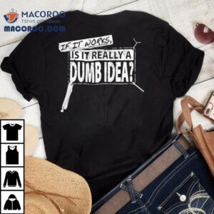 Vice Grip Garage If It Works Is It Really A Dumb Idea Tshirt
