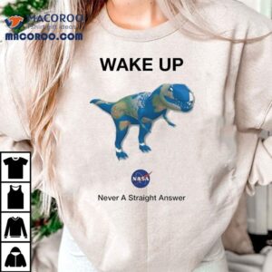 Wake Up Never Straight Answer Dino Earth Nasa Tshirt