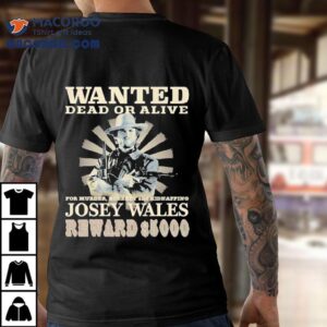 Wanted Dead Or Alive For Murder Robbery And Kidnapping Josey Wales Reward Tshirt
