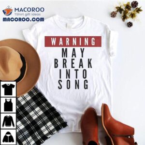 Warning May Break Into Song Tshirt