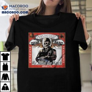 We Stand The Watch Genuine Traditions As Storm Clouds Of War Brew On The Horizons Of History Since Tshirt