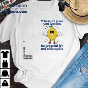 When Life Gives You Lemons Be Grateful It S Not Chlamydia Tshirt