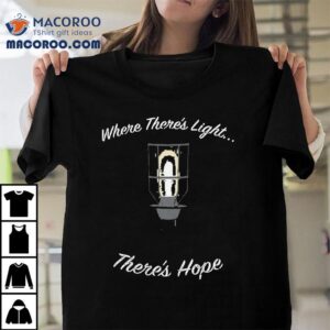 Where There's Light There's Hope Shirt 2 Where There S Light There S Hope Tshirt