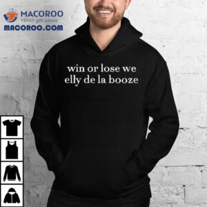 Win Or Lose We Elly De La Booze Tshirt
