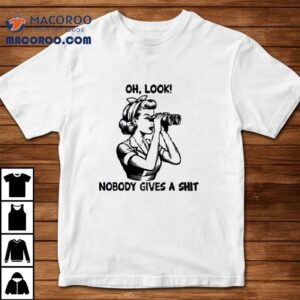 Woman Oh Look Nobody Gives A Sh Tshirt