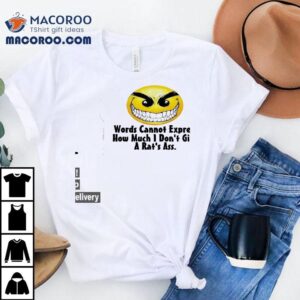 Words Cannot Express How Much I Don T Give A Rat S Ass Tshirt