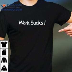 Work Sucks Tshirt