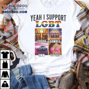 Yeah I Support Lgbt Liquor Gamble Bmw Titties Tshirt