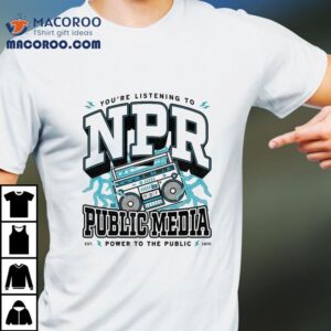 You Re Listening To Npr Public Media Power To The Public Est Tshirt