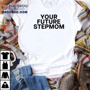Your Future Stepmom Tshirt