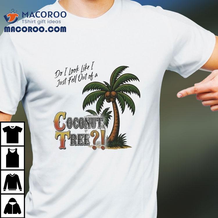 Zack Peter Do I Look I Like Just Fell Out Of A Coconut Tree Shirt Zack Peter Do I Look I Like Just Fell Out Of A Coconut Tree Shirt