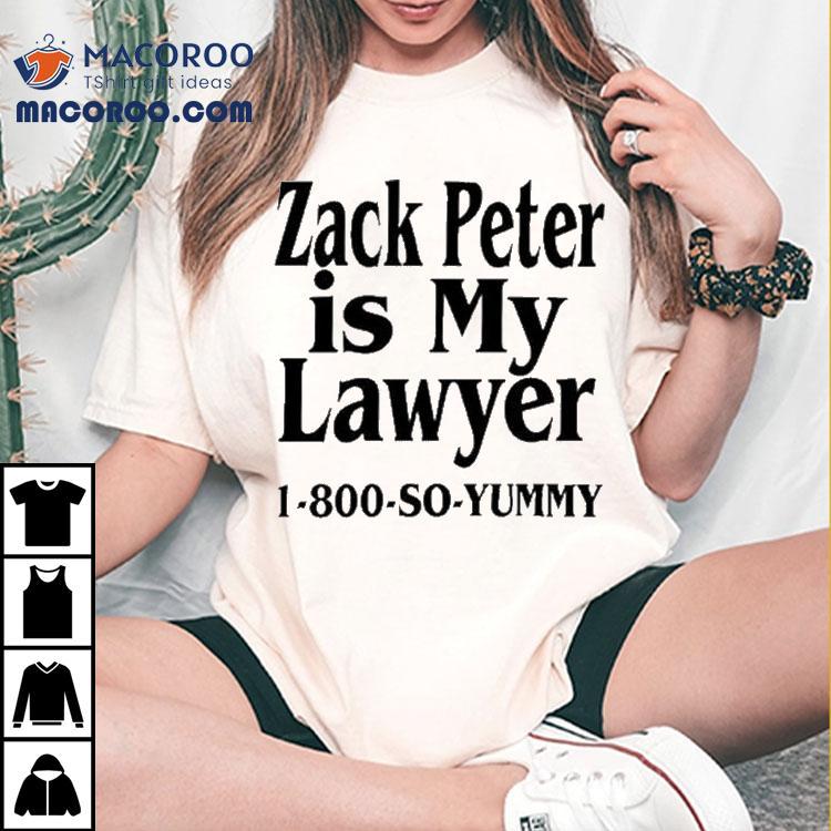 Zack Peter Is My Lawyer Yummy Shirt Zack Peter Is My Lawyer Yummy Shirt