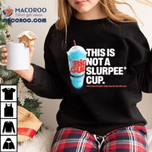 Eleven This Is Not A Slurpee Cup Still Uses Double Gulp Cup For The Slurpee Tshirt